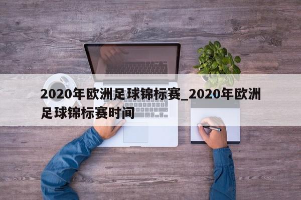 2020年欧洲足球锦标赛_2020年欧洲足球锦标赛时间