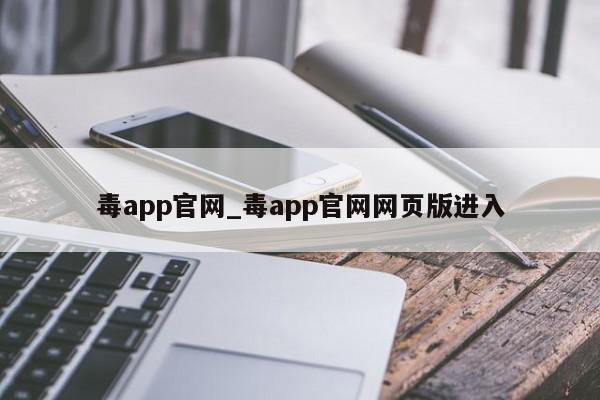 毒app官网_毒app官网网页版进入