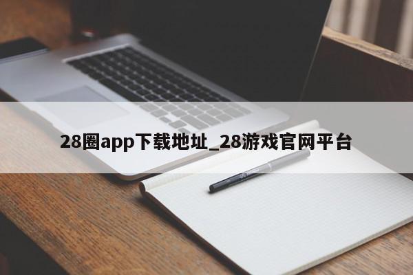 28圈app下载地址_28游戏官网平台